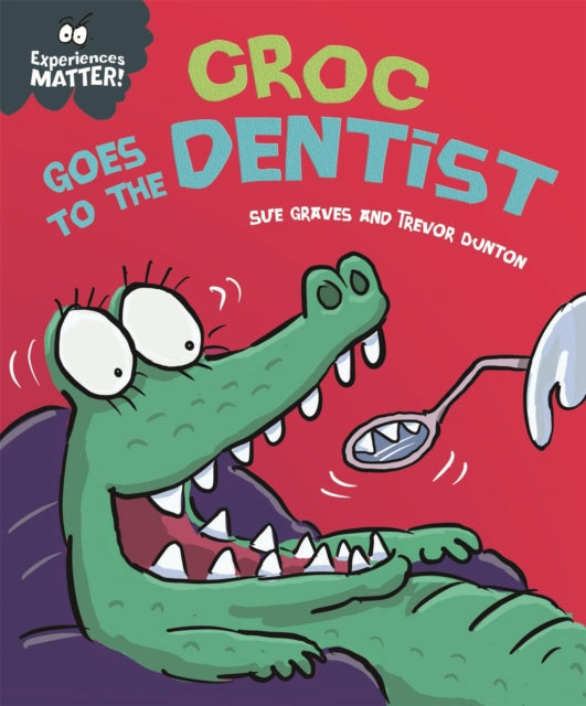 9781445173337-Experiences Matter: Croc Goes to the Dentist