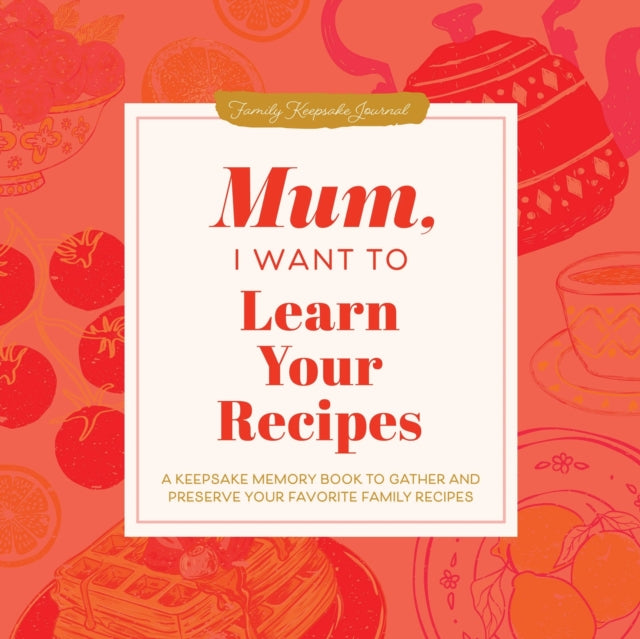 9781464274695, Mum, I Want to Learn Your Recipes : A Keepsake Memory Book to Gather and Preserve Your Favourite Family Recipes