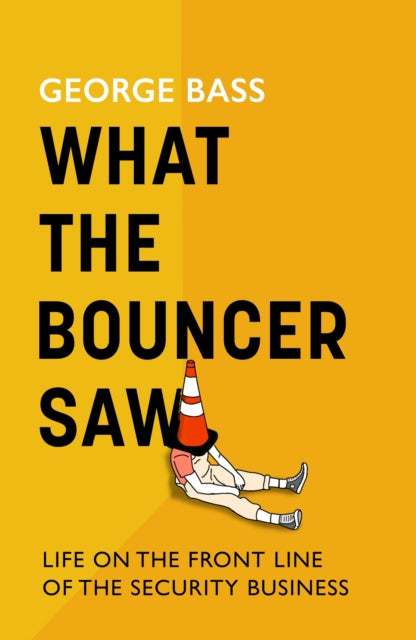 9781472159427, What The Bouncer Saw : Life on the Front Line of the Security Business