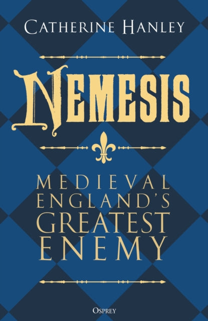 9781472867445, Nemesis : Medieval England's Greatest Enemy