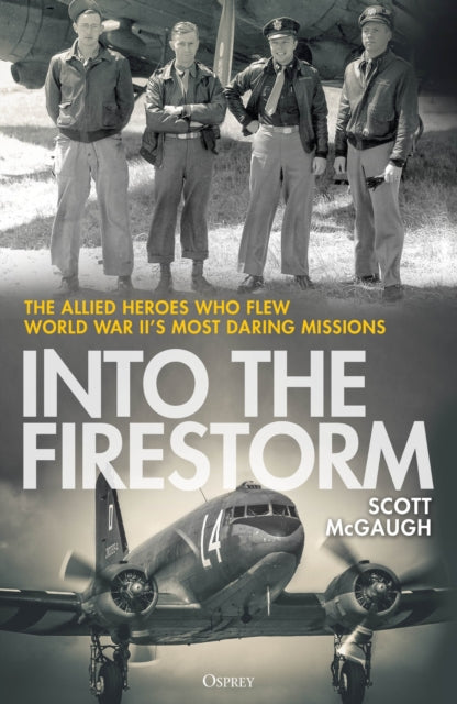 9781472872456, Into the Firestorm : The Allied Heroes Who Flew World War II's Most Daring Missions