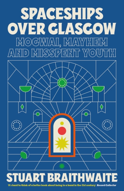 9781474624145-Spaceships Over Glasgow : Mogwai, Mayhem and Misspent Youth