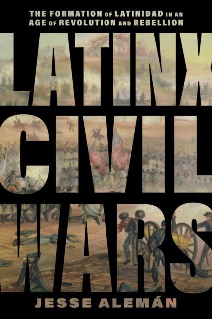 9781479837113, Latinx Civil Wars : The Formation of Latinidad in an Age of Revolution and Rebellion