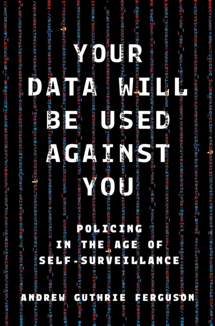 9781479838288, Your Data Will Be Used Against You : Policing in the Age of Self-Surveillance