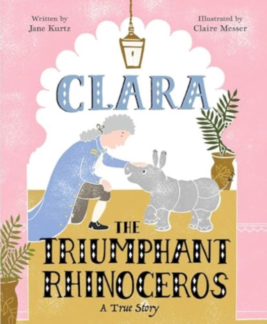 9781481467032-Clara the Triumphant Rhinoceros : A True Story