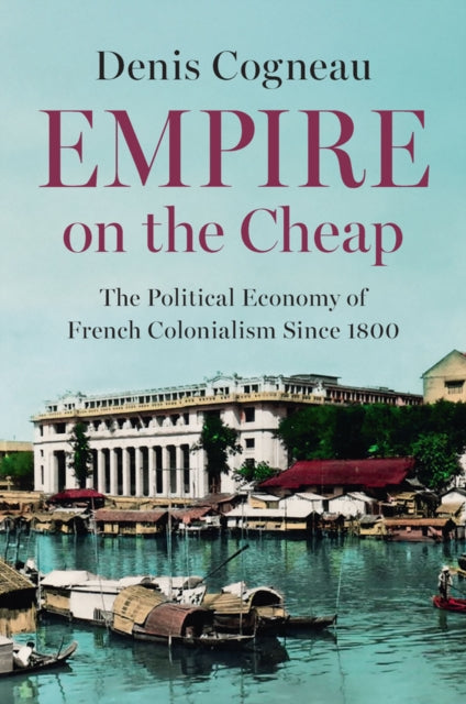 9781509563333, Empire on the Cheap : The Political Economy of French Colonialism Since 1800