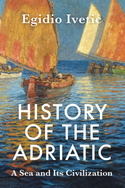 9781509570133, History of the Adriatic : A Sea and Its Civilization