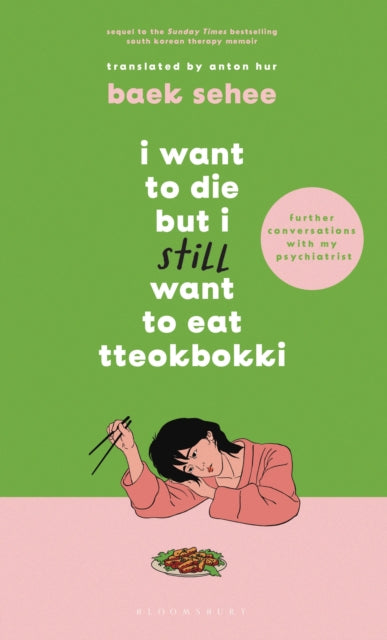 9781526663658-I Want to Die but I Still Want to Eat Tteokbokki : further conversations with my psychiatrist. The Sunday Times and internationally bestselling sequel to the hit Korean therapy memoir