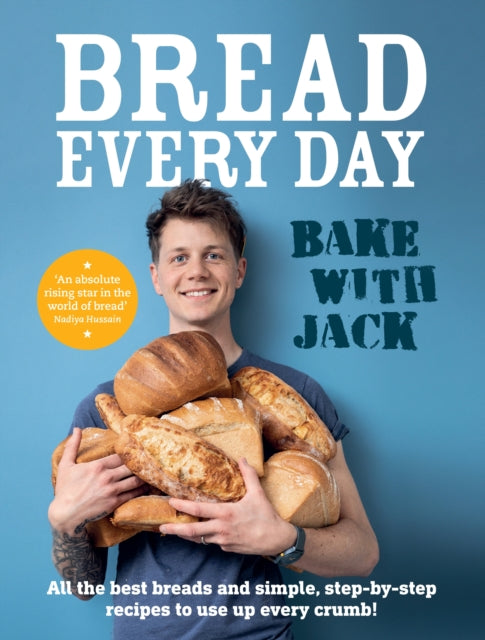 9781529109702-BAKE WITH JACK - Bread Every Day : All the best breads and simple, step-by-step recipes to use up every crumb