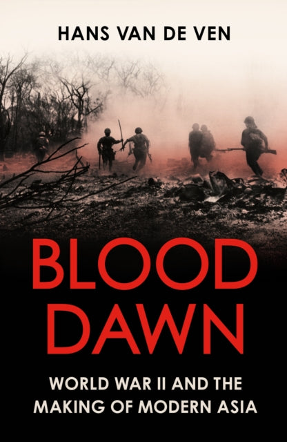 9781529346909, Blood Dawn : World War II and the Making of Modern Asia