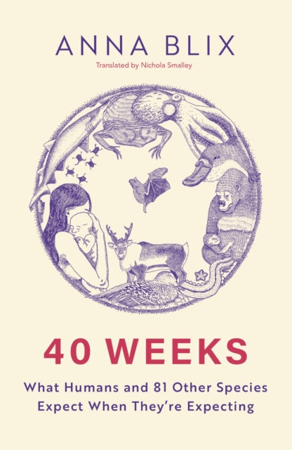 9781529434828, 40 Weeks : What Humans and 81 Other Species Expect When They're Expecting