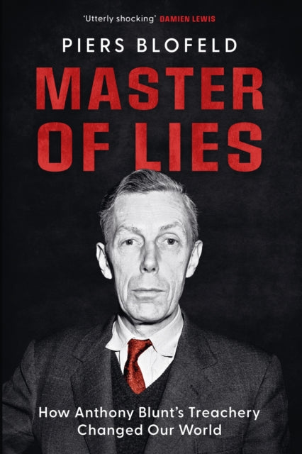 9781529446609, Master of Lies : How Anthony Blunt's Treachery Changed Our World