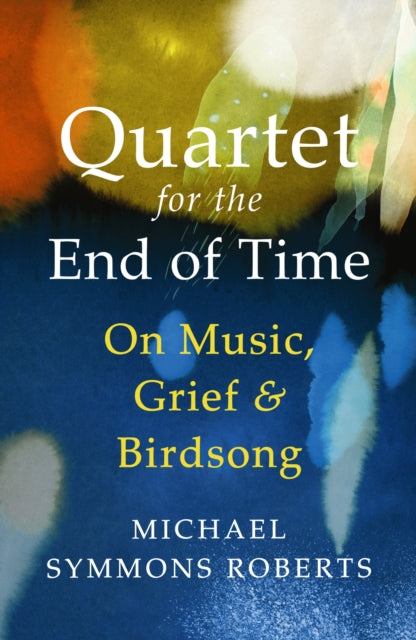 9781529967173, Quartet for the End of Time : On Music, Grief and Birdsong