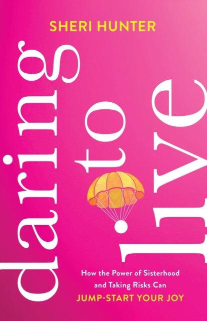 9781540900968-Daring to Live - How the Power of Sisterhood and Taking Risks Can Jump-Start Your Joy
