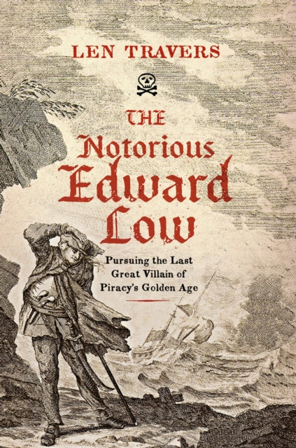 9781594164569, The Notorious Edward Low : Pursuing the Last Great Villain of Piracy's Golden Age