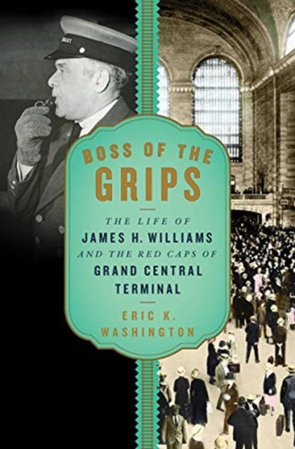 9781631493225, Boss of the Grips : The Life of James H. Williams and the Red Caps of Grand Central Terminal