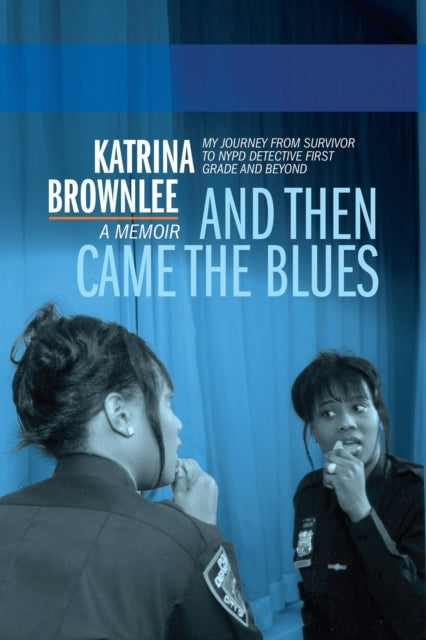 9781636142364, And Then Came The Blues : My Story Of Survival And My Rise In The NYPD