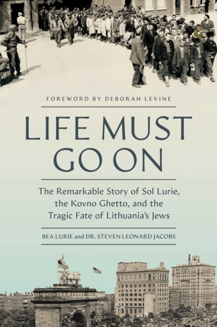 9781639369294, Life Must Go On : The Remarkable Story of Sol Lurie, the Kovno Ghetto, and the Tragic Fate of Lithuania's Jews