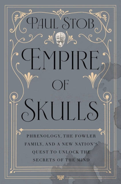 9781640096837, Empire of Skulls : Phrenology, the Fowler Family, and a New Nation's Quest to Unlock the Secrets of the Mind