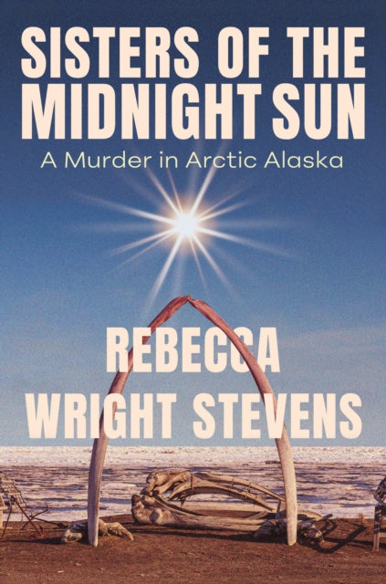 9781640097711, Sisters of the Midnight Sun : A Murder in Arctic Alaska