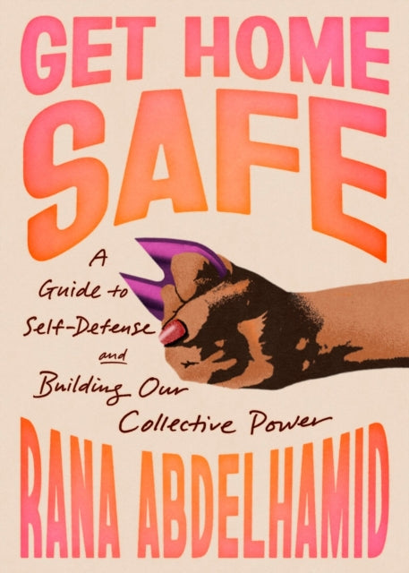 9781643757032, Get Home Safe : A Guide to Self-Defense and Building Our Collective Power