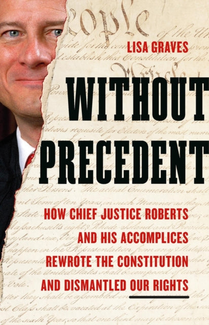 9781645030676, Without Precedent : How Chief Justice Roberts and His Accomplices Rewrote the Constitution and Dismantled Our Rights