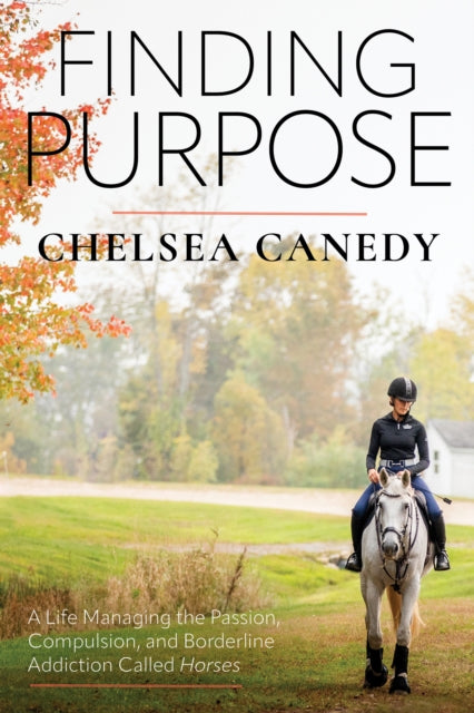 9781646012305, Finding Purpose : A Life Managing the Passion, Compulsion, and Borderline Addiction Called "Horses"