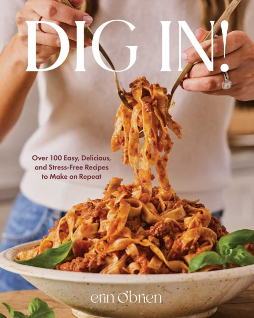 9781668077160, Dig In! : Over 100 Easy, Delicious, and Stress-Free Recipes to Make on Repeat (A Cookbook)