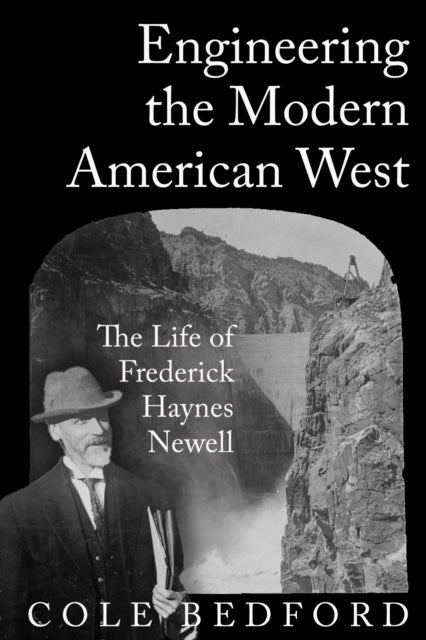 9781682832868, Engineering the Modern American West : The Life of Frederick Haynes Newell