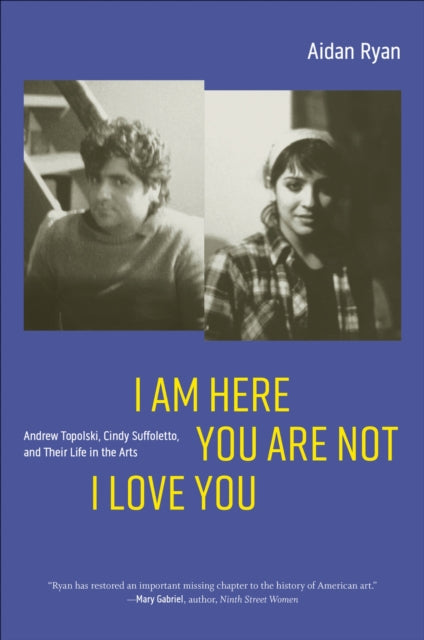 9781685970062-I Am Here You Are Not I Love You : Andrew Topolski, Cindy Suffoletto, and Their Life in the Arts