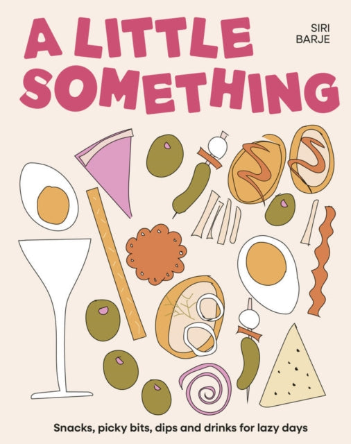 9781761501777, A Little Something : Snacks, picky bits, dips and drinks for lazy days