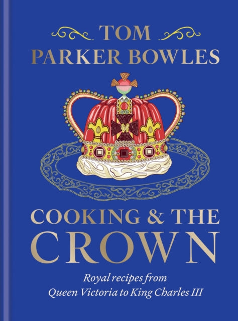 9781783256068-Cooking and the Crown : Royal recipes from Queen Victoria to King Charles III