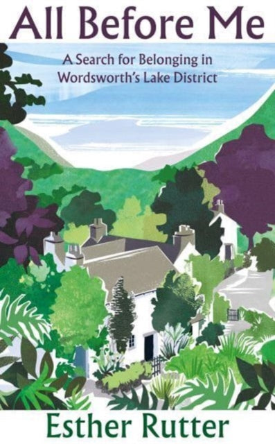 9781783787951-All Before Me : A Search for Belonging in Wordsworth's Lake District