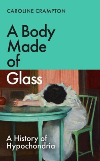 9781783789054-A Body Made of Glass : A History of Hypochondria