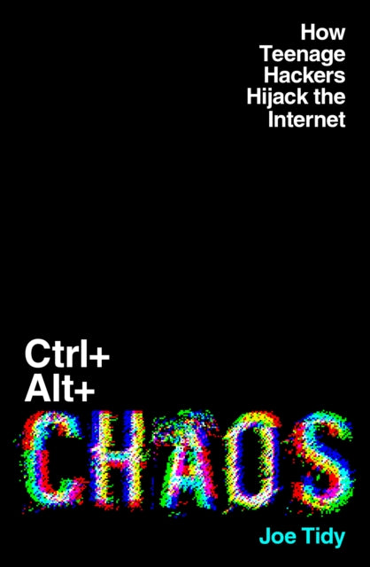 9781783968763-Ctrl+Alt+Chaos : How Teenage Hackers Hijack the Internet