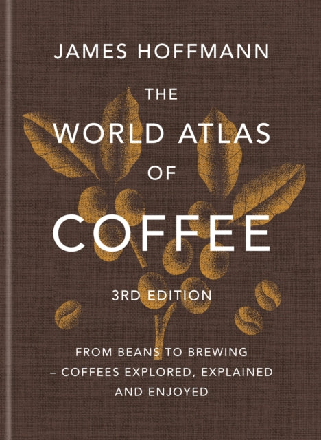9781784729868, The World Atlas of Coffee 3rd edition : From beans to brewing - coffees explored, explained and enjoyed