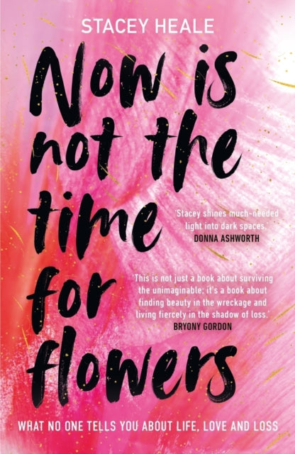9781785120299-Now is Not the Time for Flowers : What No One Tells You About Life, Love and Loss