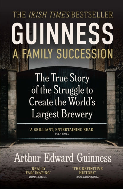 9781785516634, Guinness: A Family Succession : THE IRISH TIMES BESTSELLER: The True Story of the Struggle to Create the World's Largest Brewery