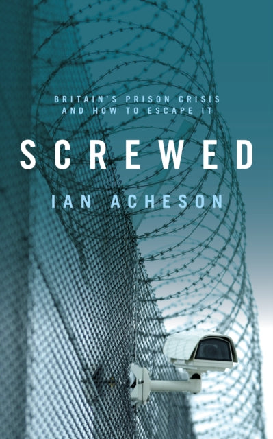 9781785904714-Screwed : Britain's Prison Crisis and How To Escape It