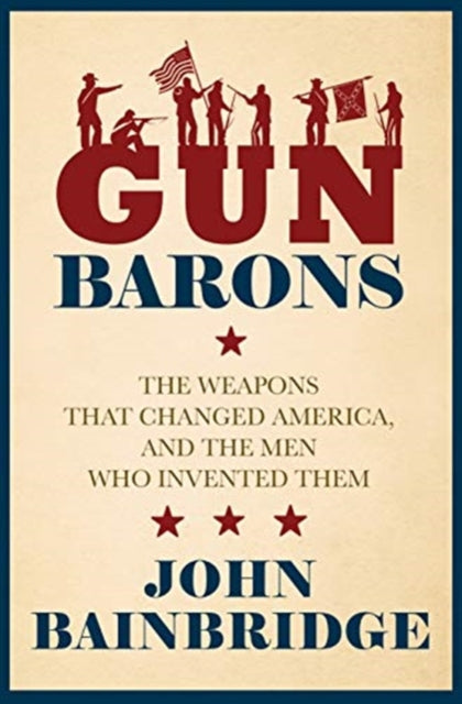 9781785906411-Gun Barons : The Weapons That Transformed America and the Men Who Invented Them