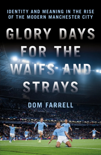 9781785909689, Glory Days for the Waifs and the Strays : Identity and Meaning in the Rise of the Modern Manchester City