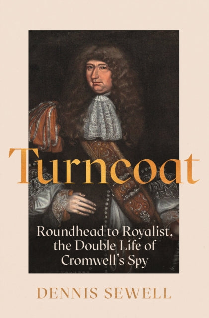 9781786498250, Turncoat : Roundhead to Royalist, the Double Life of Cromwell's Spy