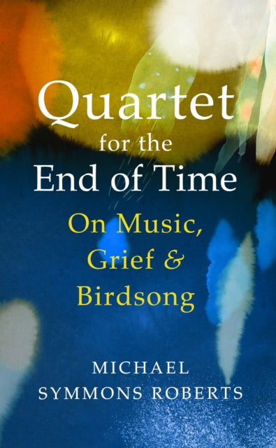 9781787331853-Quartet for the End of Time : On Music, Grief and Birdsong