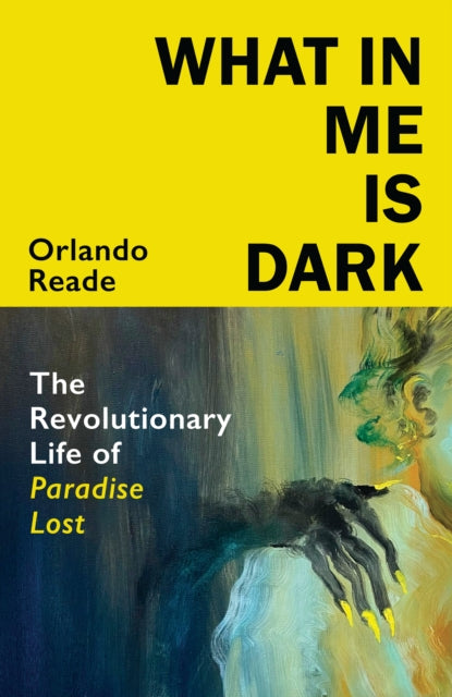 9781787334878-What in Me Is Dark : The Revolutionary Life of Paradise Lost