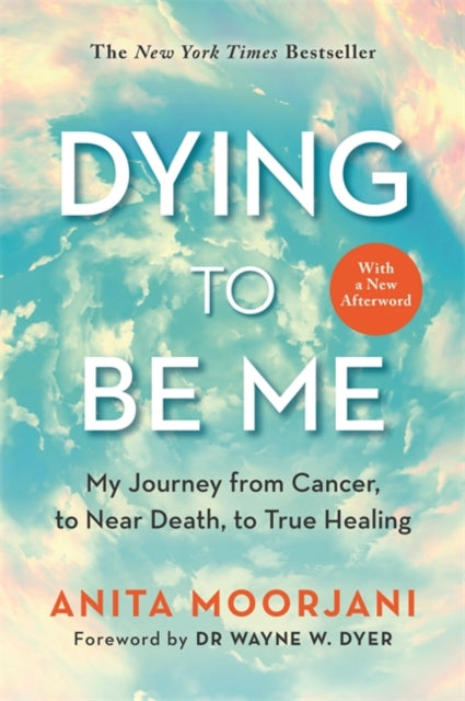 9781788174701-Dying to Be Me : My Journey from Cancer, to Near Death, to True Healing (10th Anniversary Edition)