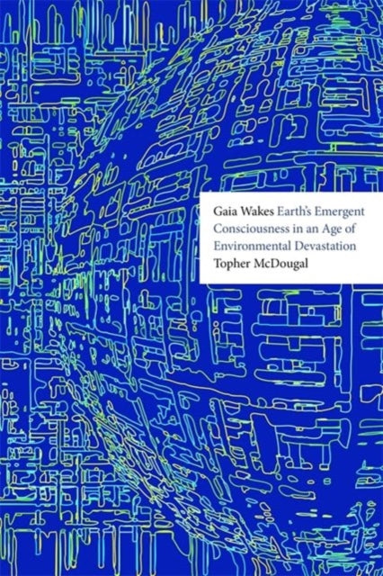 9781788218283-Gaia Wakes : Earth's Emergent Consciousness in an Age of Environmental Devastation