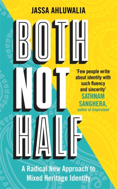 9781788708326-Both Not Half : 'Few people write about identity with such fluency and sincerity' SATHNAM SANGHERA