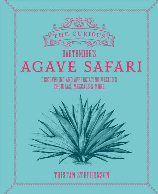 9781788796798-The Curious Bartender's Agave Safari : Discovering and Appreciating Mexico's Tequilas, Mezcals & More