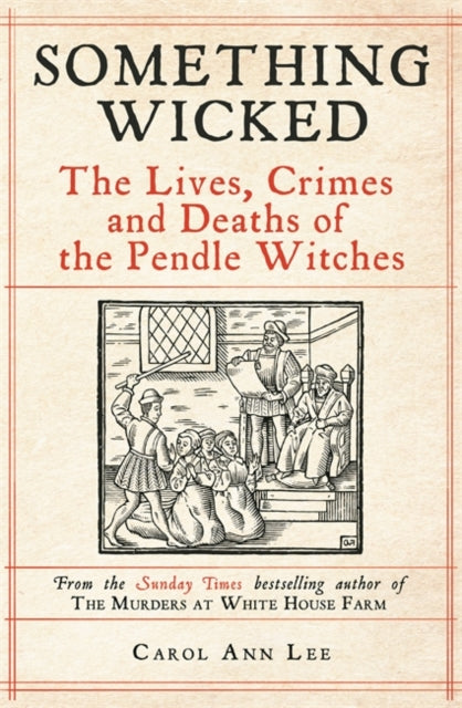 9781789465860, Something Wicked : The Lives, Crimes and Deaths of the Pendle Witches