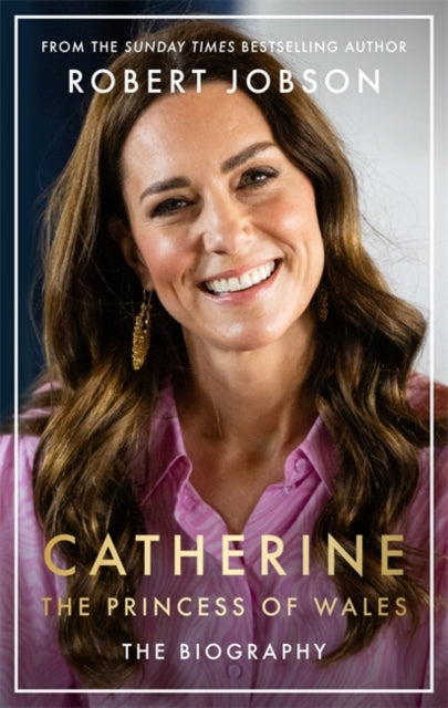 9781789466614-Catherine, the Princess of Wales: The Biography : THE INSTANT SUNDAY TIMES NO.1 BESTSELLER - The Royal Gift of the Year